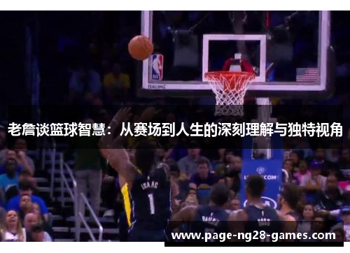 老詹谈篮球智慧：从赛场到人生的深刻理解与独特视角