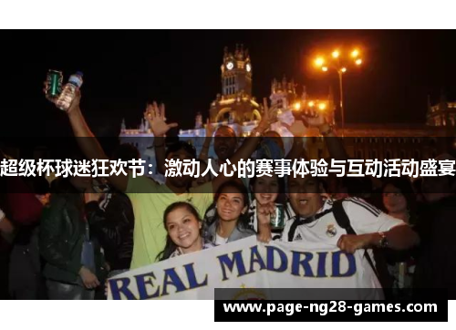 超级杯球迷狂欢节：激动人心的赛事体验与互动活动盛宴