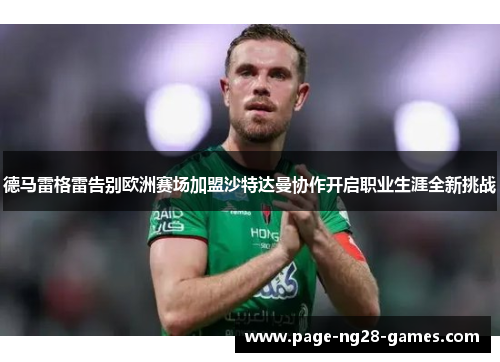 德马雷格雷告别欧洲赛场加盟沙特达曼协作开启职业生涯全新挑战